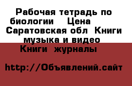 Рабочая тетрадь по биологии  › Цена ­ 350 - Саратовская обл. Книги, музыка и видео » Книги, журналы   